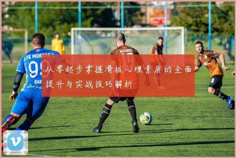从零起步掌握滑板心理素质的全面提升与实战技巧解析